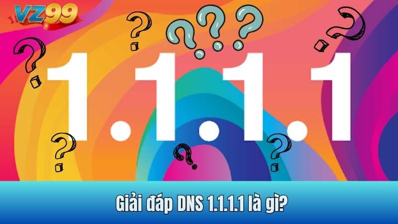 Giải đáp DNS 1.1.1.1 là gì?