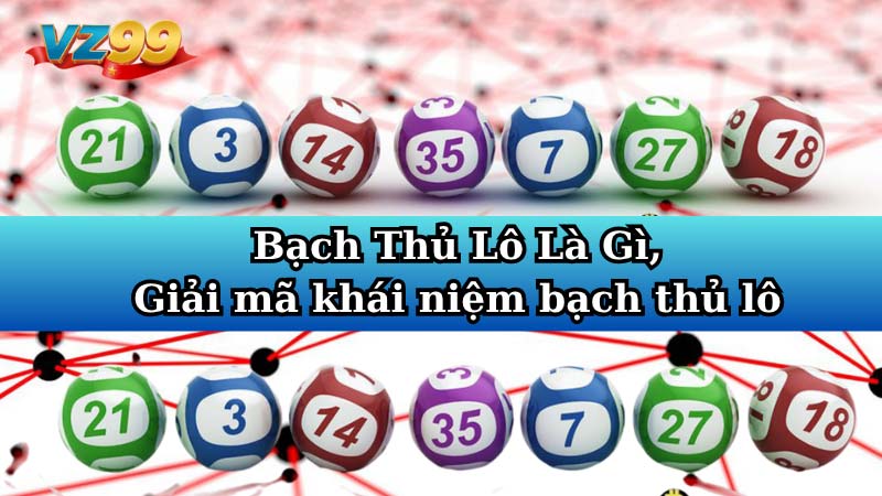 Bạch thủ lô là gì? Giải Mã Khái Niệm Bạch Thủ Lô