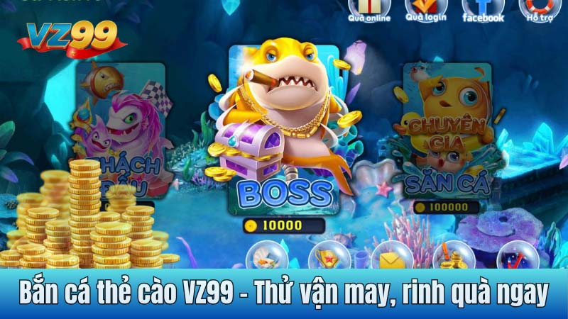 Bắn cá thẻ cào VZ99 - Thử vận may, rinh quà ngay