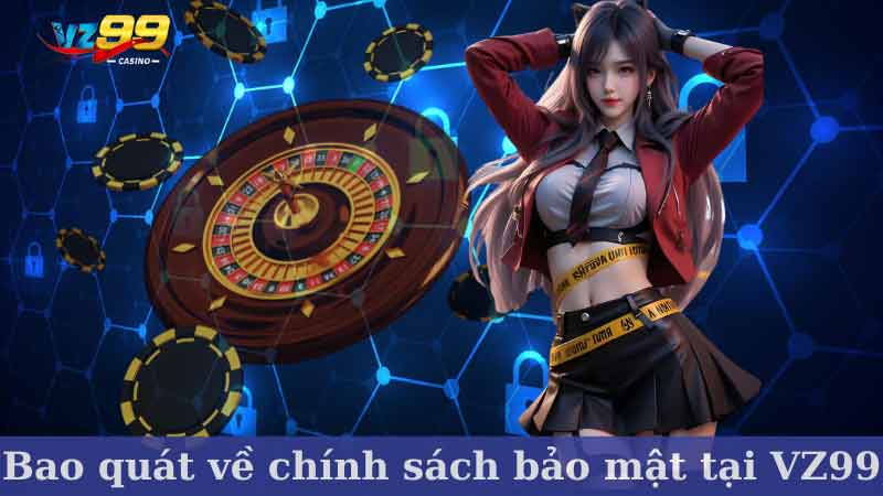 Bao Quát về chính sách bảo mật tại nhà cái VZ99