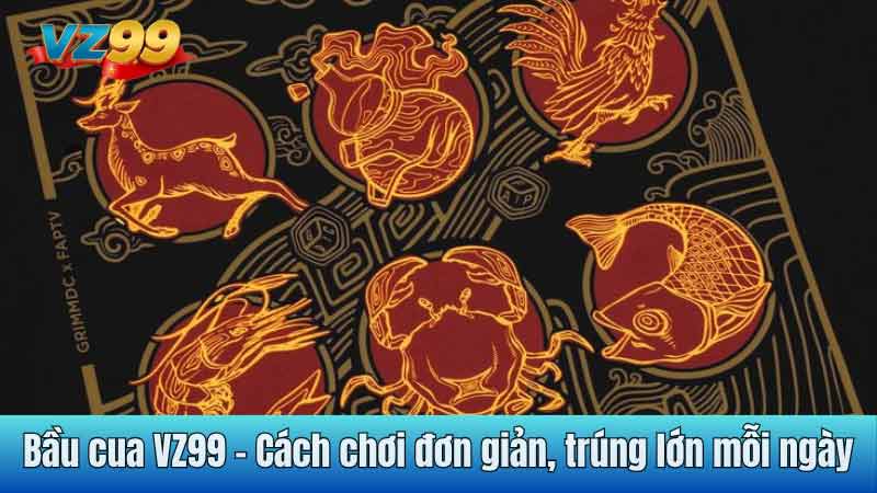 Bầu cua VZ99 - Cách chơi đơn giản, trúng lớn mỗi ngày