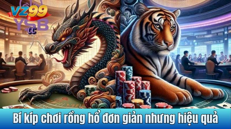Bí kíp chơi rồng hổ đơn giản nhưng hiệu quả