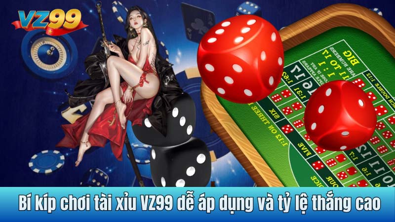 Bí kíp chơi tài xỉu VZ99 dễ áp dụng và tỷ lệ thắng cao