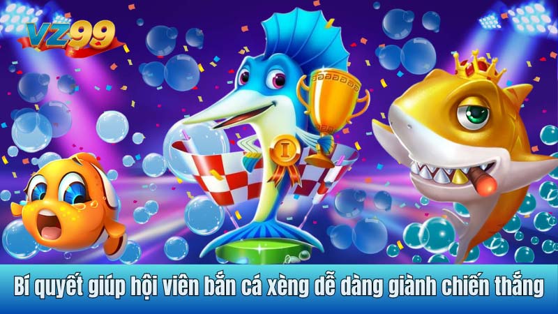 Bí quyết giúp hội viên bắn cá xèng dễ dàng giành chiến thắng