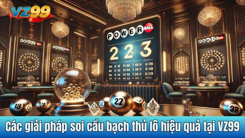 Các giải pháp soi cầu bạch thủ lô hiệu quả tại VZ99