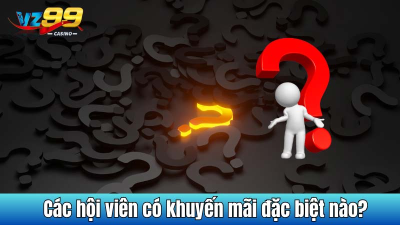 Các hội viên có khuyến mãi đặc biệt nào?