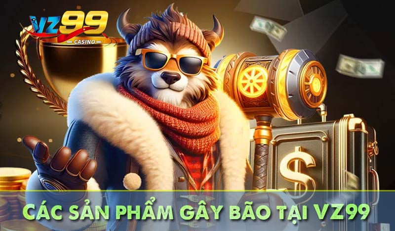 Các sản phẩm gây bão tại VZ99