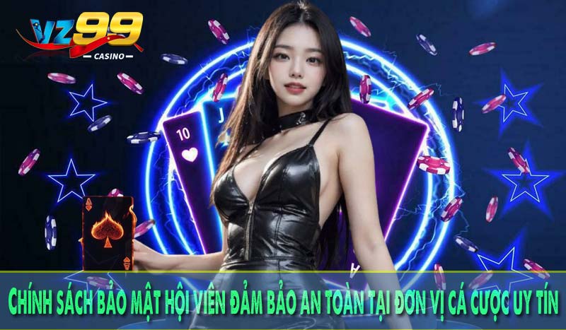 Chính sách bảo mật hội viên đảm bảo an toàn tại đơn vị cá cược uy tín
