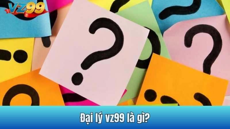 Đại lý vz99 là gì?