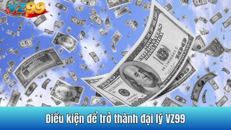 Điều kiện để trở thành đại lý VZ99