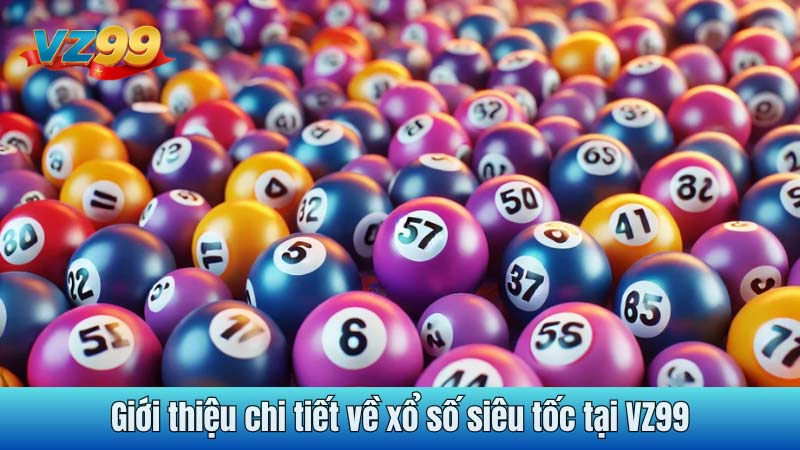 Giới thiệu chi tiết vê xổ số siêu tốc tại VZ99