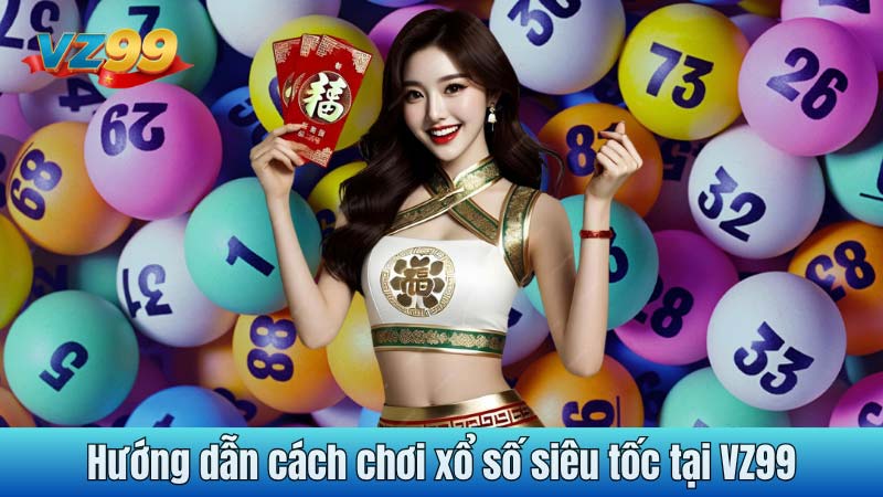 Hướng dẫn cách chơi xổ số siêu tốc tại VZ99