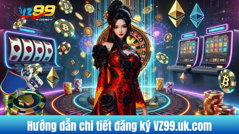 Hướng dẫn chi tiết đăng ký VZ99.uk.com