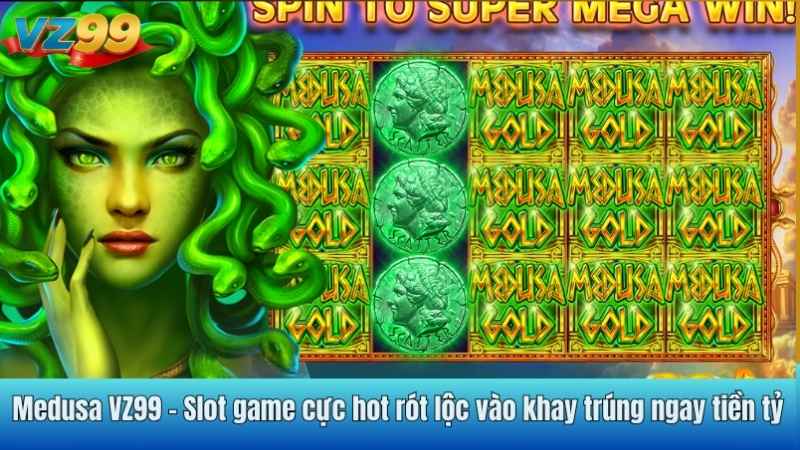 Medusa VZ99 - Slot game cực hot rót lộc vào khay trúng ngay tiền tỷ