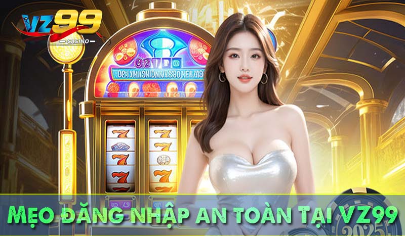 Mẹo đăng nhập an toàn tại vz99