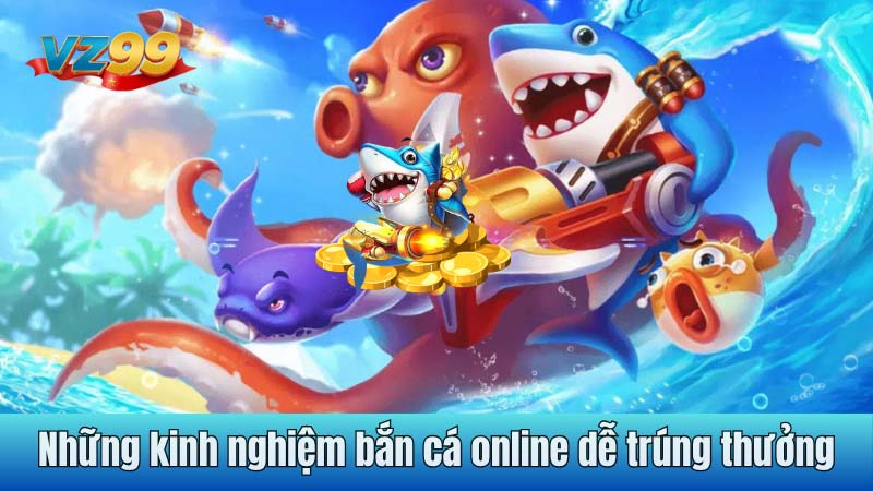 Những kinh nghiệm bắn cá online dễ trúng thưởng