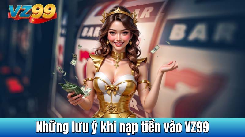 Những lưu ý khi nạp tiền vào VZ99