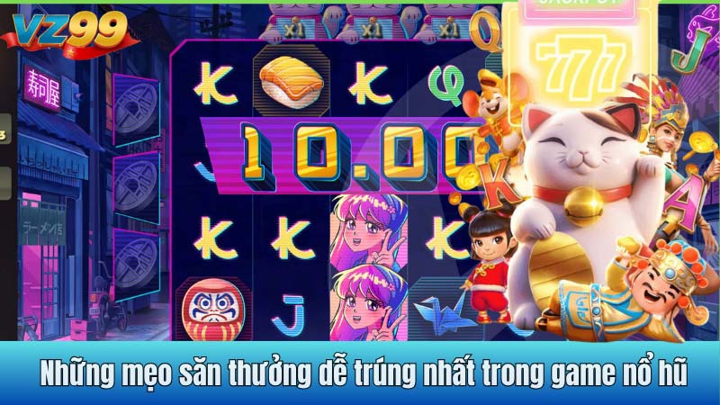 Những mẹo săn thưởng dễ trúng nhất trong game nổ hũ