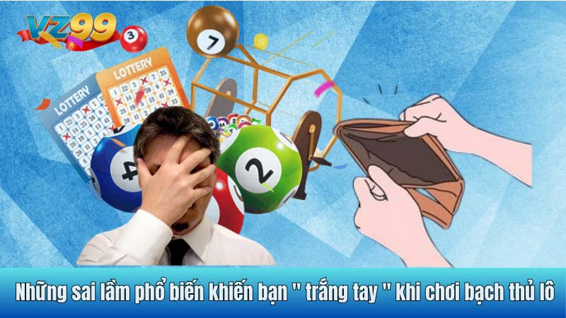 Những sai lầm phổ biến khiến bạn " trắng tay " khi chơi bạch thủ lô