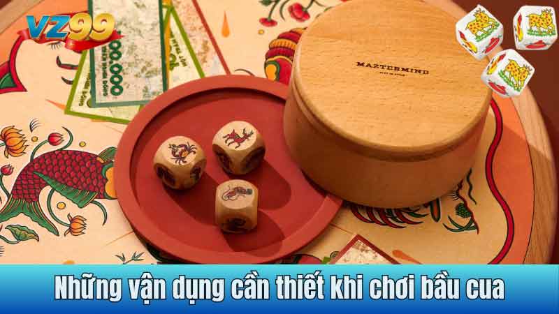 Những vận dụng cần thiết khi chơi bầu cua