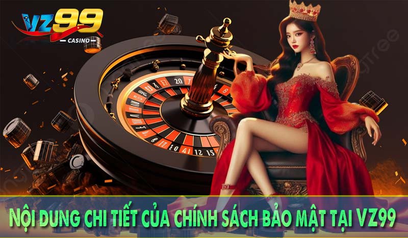 Nội dung chi tiết của chính sách bảo mật tại VZ99