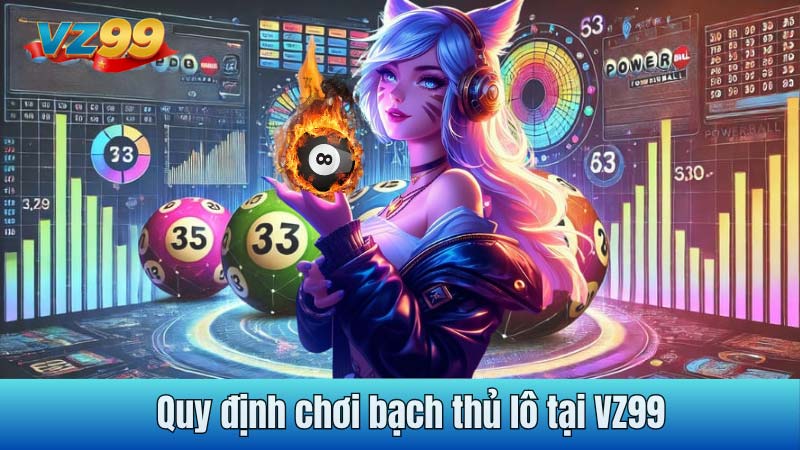 Quy định chơi bạch thủ lô tại VZ99
