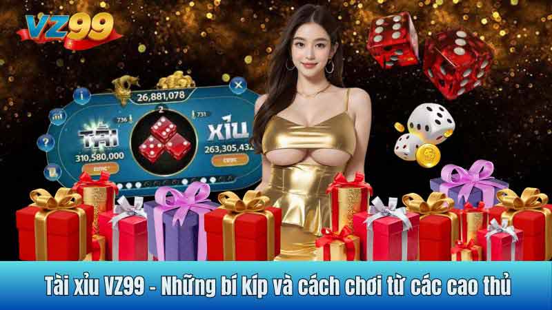 Tài xỉu VZ99 - Những bí kíp và cách chơi từ các cao thủ