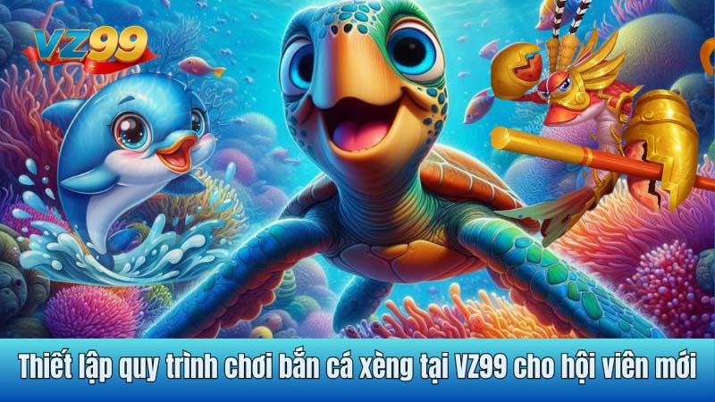 Thiết lập quy trình chơi bắn cá xèng tại VZ99 cho hội viên mới