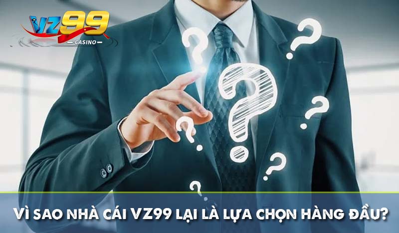 Vì sao nhà cái VZ99 lại là lựa chọn hàng đầu