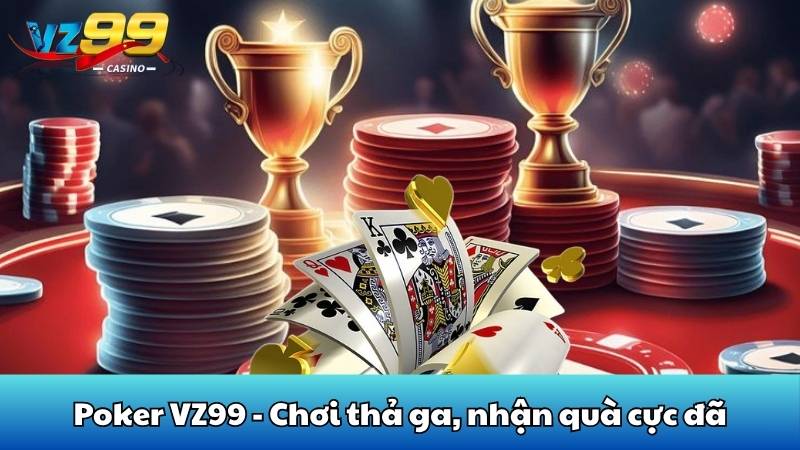 Poker VZ99 - Chơi thả ga, nhận quà cực đã
