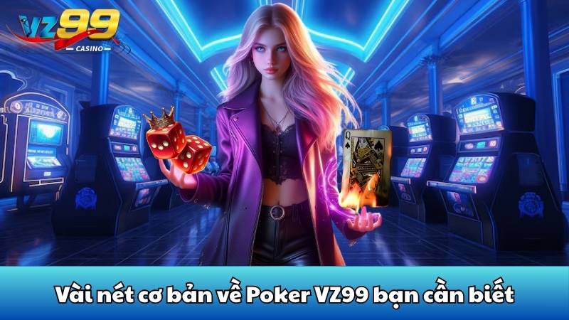 Vài nét cơ bản về Poker VZ99 bạn cần biết